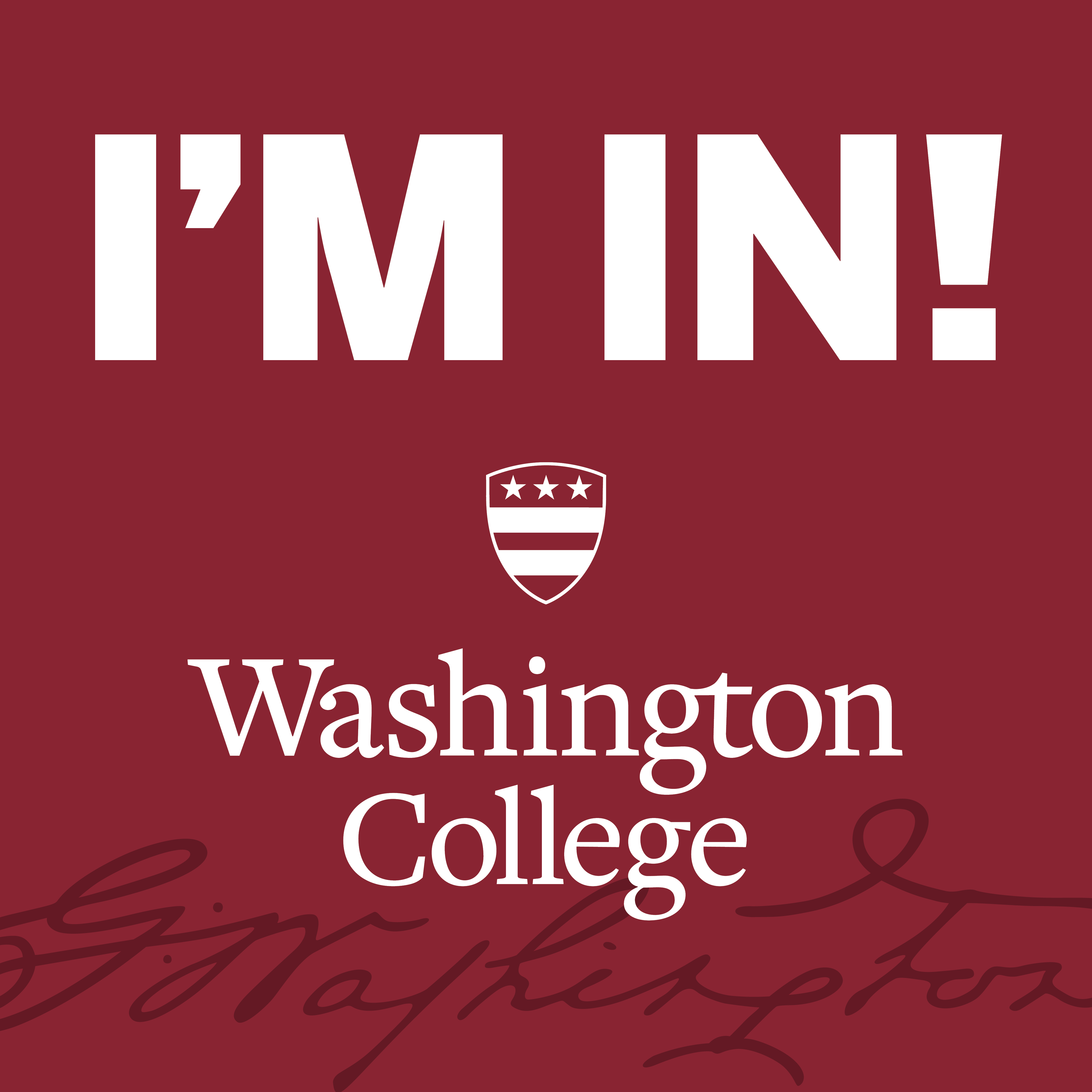 White text saying "I'm In - Washington College" with a small Washington family shield on a maroon field with a watermark of George Washington's signature